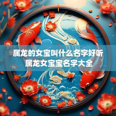 属龙的女宝叫什么名字好听 属龙女宝宝名字大全