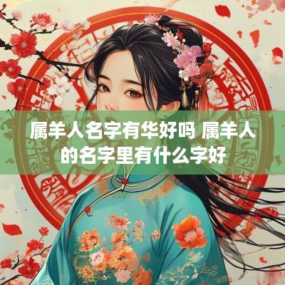 属羊人名字有华好吗 属羊人的名字里有什么字好