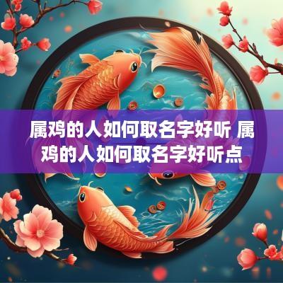 属鸡的人如何取名字好听 属鸡的人如何取名字好听点