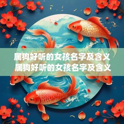 属狗好听的女孩名字及含义 属狗好听的女孩名字及含义是什么