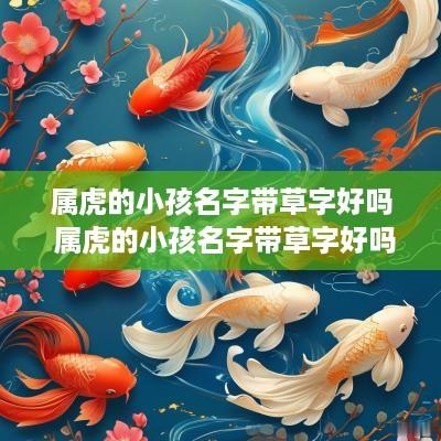 属虎的小孩名字带草字好吗 属虎的小孩名字带草字好吗女孩