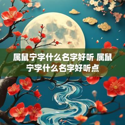 属鼠宁字什么名字好听 属鼠宁字什么名字好听点