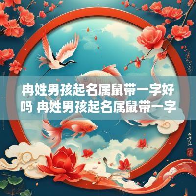 冉姓男孩起名属鼠带一字好吗 冉姓男孩起名属鼠带一字好吗
