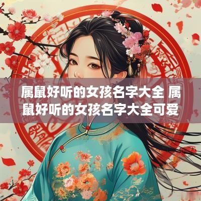 属鼠好听的女孩名字大全 属鼠好听的女孩名字大全可爱