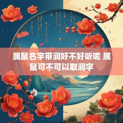 属鼠名字带润好不好听呢 属鼠可不可以取润字