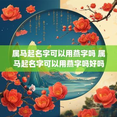 属马起名字可以用燕字吗 属马起名字可以用燕字吗好吗
