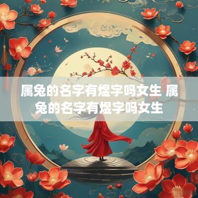 属兔的名字有煜字吗女生 属兔的名字有煜字吗女生
