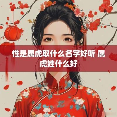 性是属虎取什么名字好听 属虎姓什么好