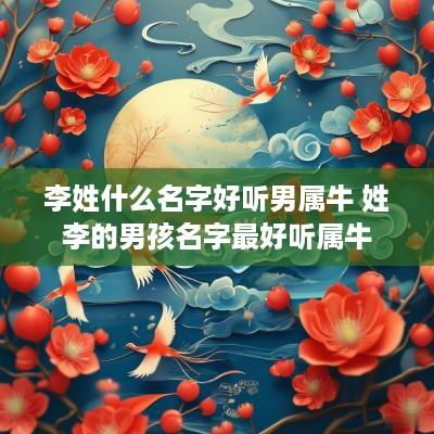 李姓什么名字好听男属牛 姓李的男孩名字最好听属牛