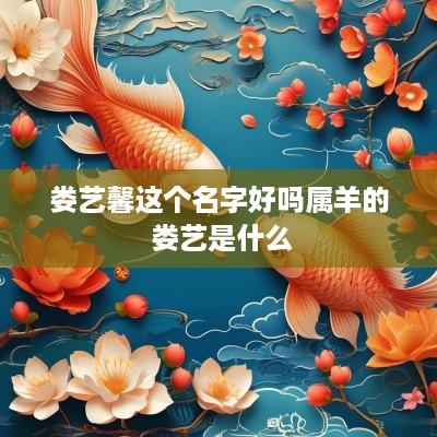娄艺馨这个名字好吗属羊的 娄艺是什么
