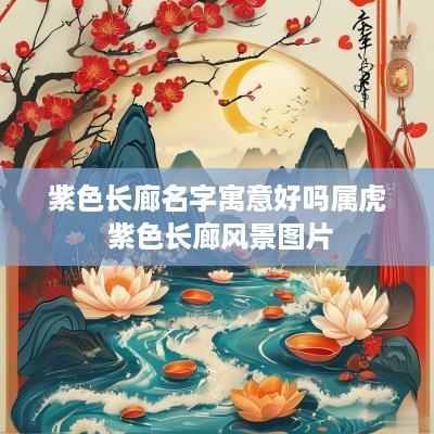 紫色长廊名字寓意好吗属虎 紫色长廊风景图片