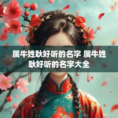 属牛姓耿好听的名字 属牛姓耿好听的名字大全