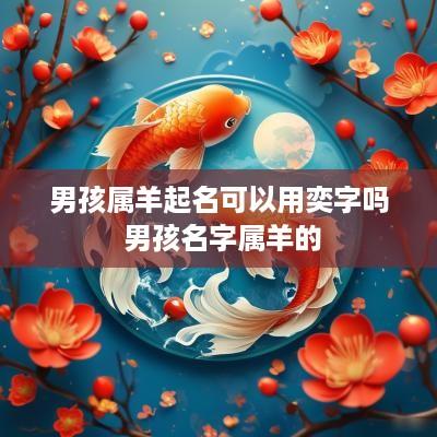 男孩属羊起名可以用奕字吗 男孩名字属羊的