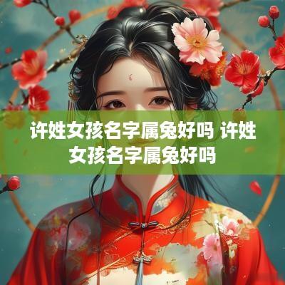 许姓女孩名字属兔好吗 许姓女孩名字属兔好吗