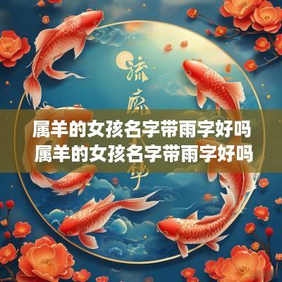 属羊的女孩名字带雨字好吗 属羊的女孩名字带雨字好吗