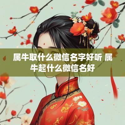 属牛取什么微信名字好听 属牛起什么微信名好