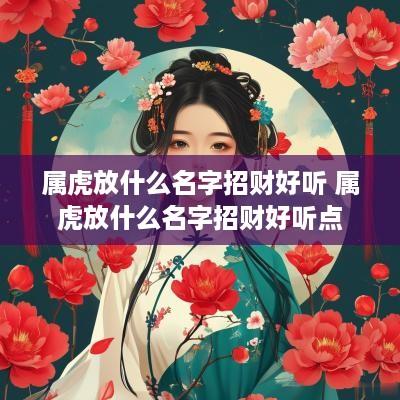属虎放什么名字招财好听 属虎放什么名字招财好听点