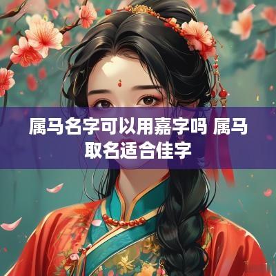 属马名字可以用嘉字吗 属马取名适合佳字