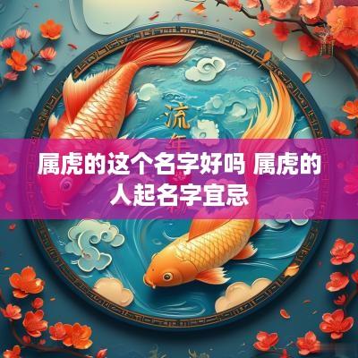 属虎的这个名字好吗 属虎的人起名字宜忌