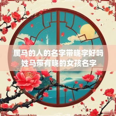 属马的人的名字带晓字好吗 姓马带有晓的女孩名字