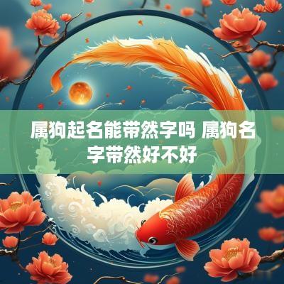 属狗起名能带然字吗 属狗名字带然好不好