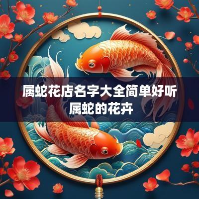 属蛇花店名字大全简单好听 属蛇的花卉