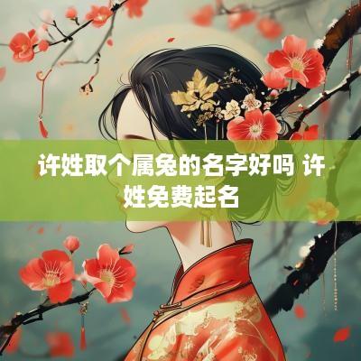许姓取个属兔的名字好吗 许姓免费起名