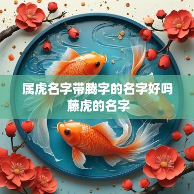 属虎名字带腾字的名字好吗 藤虎的名字