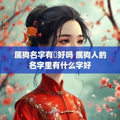 属狗名字有侒好吗 属狗人的名字里有什么字好