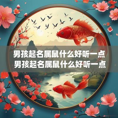 男孩起名属鼠什么好听一点 男孩起名属鼠什么好听一点的名字