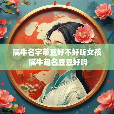 属牛名字带豆好不好听女孩 属牛起名豆豆好吗
