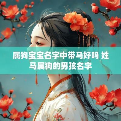 属狗宝宝名字中带马好吗 姓马属狗的男孩名字