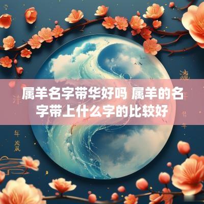 属羊名字带华好吗 属羊的名字带上什么字的比较好