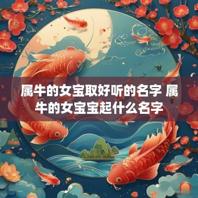 属牛的女宝取好听的名字 属牛的女宝宝起什么名字