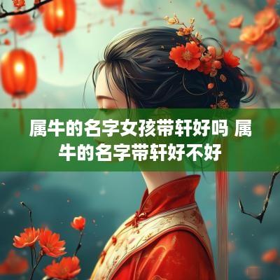 属牛的名字女孩带轩好吗 属牛的名字带轩好不好