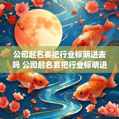 公司起名要把行业标明进去吗 公司起名要把行业标明进去吗