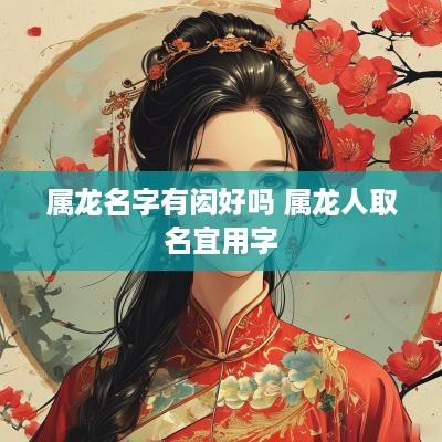 属龙名字有闳好吗 属龙人取名宜用字