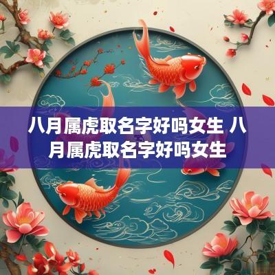 八月属虎取名字好吗女生 八月属虎取名字好吗女生