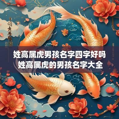 姓高属虎男孩名字四字好吗 姓高属虎的男孩名字大全