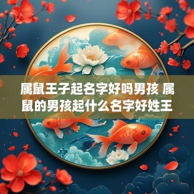 属鼠王子起名字好吗男孩 属鼠的男孩起什么名字好姓王