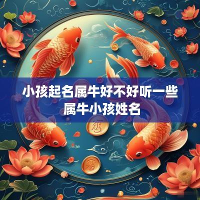 小孩起名属牛好不好听一些 属牛小孩姓名