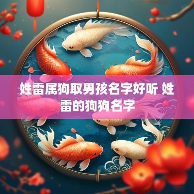 姓雷属狗取男孩名字好听 姓雷的狗狗名字