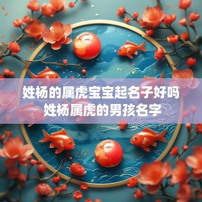 姓杨的属虎宝宝起名子好吗 姓杨属虎的男孩名字
