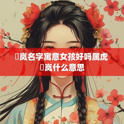 璟岚名字寓意女孩好吗属虎 璟岚什么意思