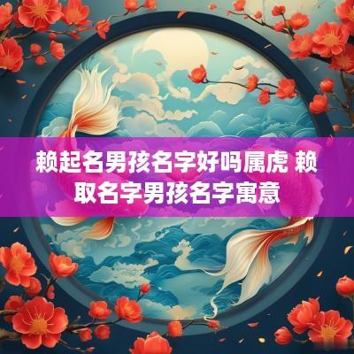 赖起名男孩名字好吗属虎 赖取名字男孩名字寓意