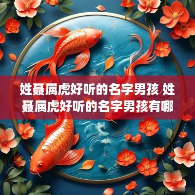 姓聂属虎好听的名字男孩 姓聂属虎好听的名字男孩有哪些