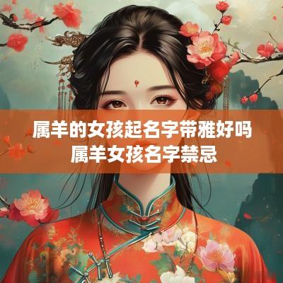 属羊的女孩起名字带雅好吗 属羊女孩名字禁忌