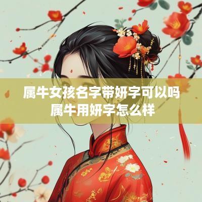 属牛女孩名字带妍字可以吗 属牛用妍字怎么样