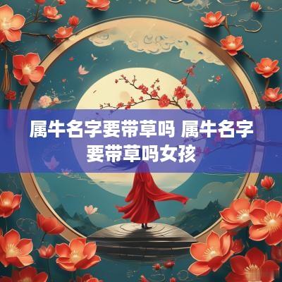 属牛名字要带草吗 属牛名字要带草吗女孩