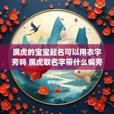 属虎的宝宝起名可以用衣字旁吗 属虎取名字带什么偏旁好